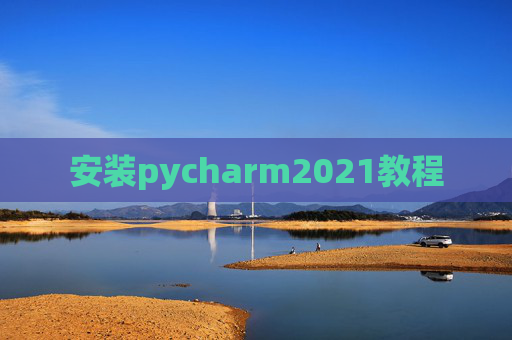 安装pycharm2021教程 安装pycharm2021教程